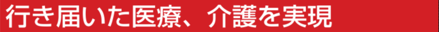 行き届いた医療と介護を実現